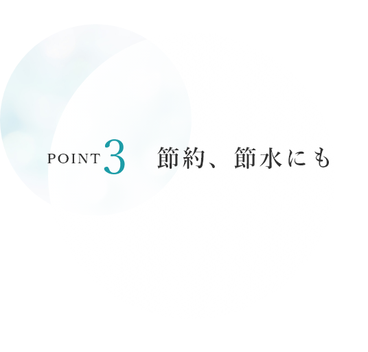 POINT3　節約、節水にも